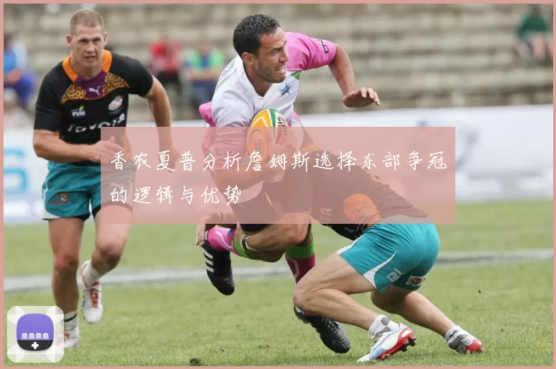 香农夏普分析詹姆斯选择东部争冠的逻辑与优势